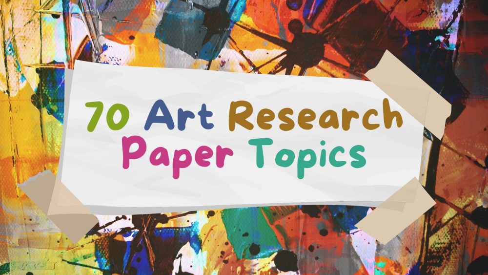 70 Top Art Research Paper Topics To Explore