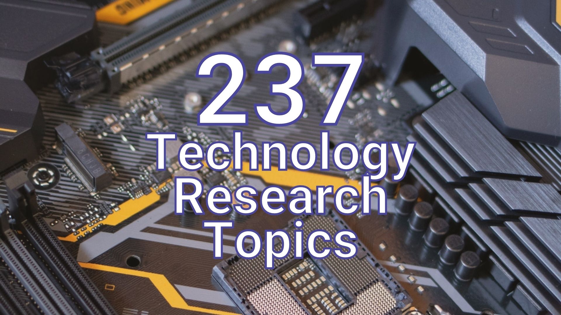 237 Top Technology Research Topics for Academic Papers